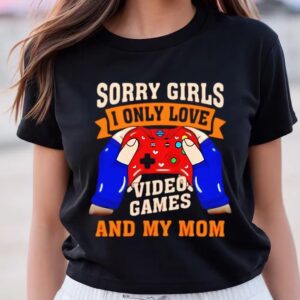 Valentines Womens Shirts Sorry Girls I Only Love Video Games And My Mom Valentine Shirt 2