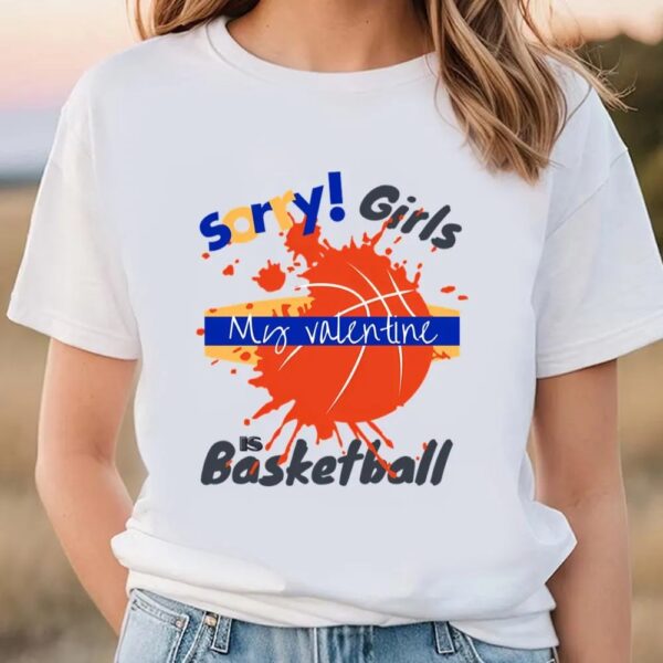 Valentines Womens Shirts, Sorry Girls My Valentine Is Basketball Drip T-shirt