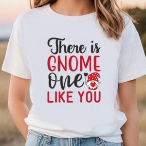 Valentines Womens Shirts There Is Gnome One Like You T shirt 1