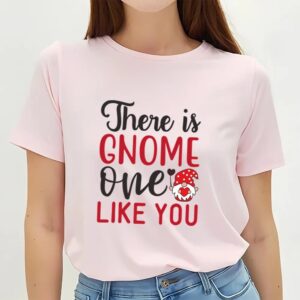 Valentines Womens Shirts There Is Gnome One Like You T shirt 3