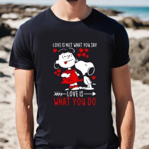 Valentines Womens Shirts Top Lucy Van Pelt Snoopy Love Is Not What You Say Love Is What You Do Valentines Day Shirt 1