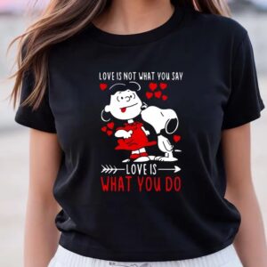 Valentines Womens Shirts Top Lucy Van Pelt Snoopy Love Is Not What You Say Love Is What You Do Valentines Day Shirt 3