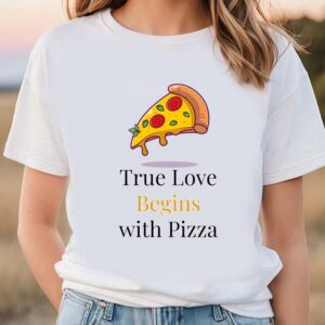 Valentines Womens Shirts True Love Begins With Pizza Valentine T shirt 1