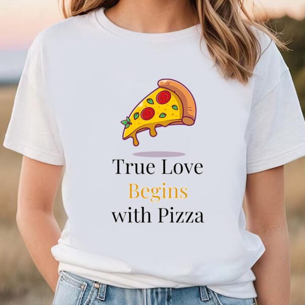 Valentines Womens Shirts, True Love Begins With Pizza Valentine T-shirt