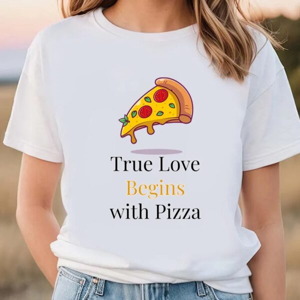 Valentines Womens Shirts, True Love Begins With Pizza Valentine T-shirt