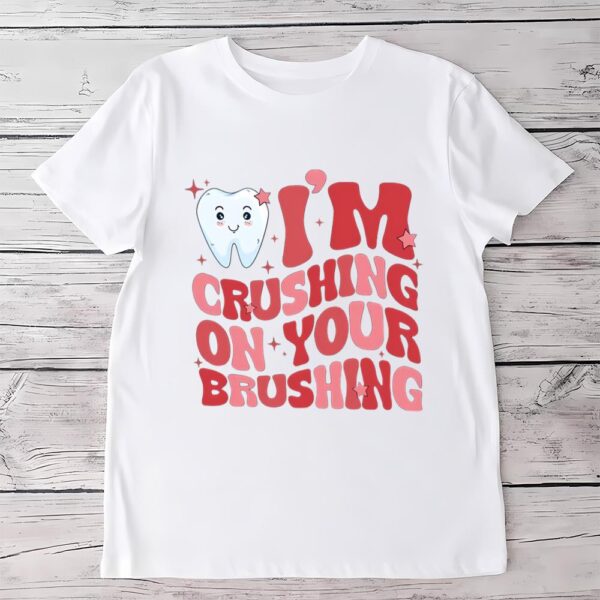 Valentines Womens Shirts, Valentine Dentist Shirt, I’m Crushing On Your Brushing Shirt