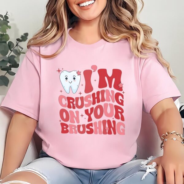 Valentines Womens Shirts, Valentine Dentist Shirt, I’m Crushing On Your Brushing Shirt