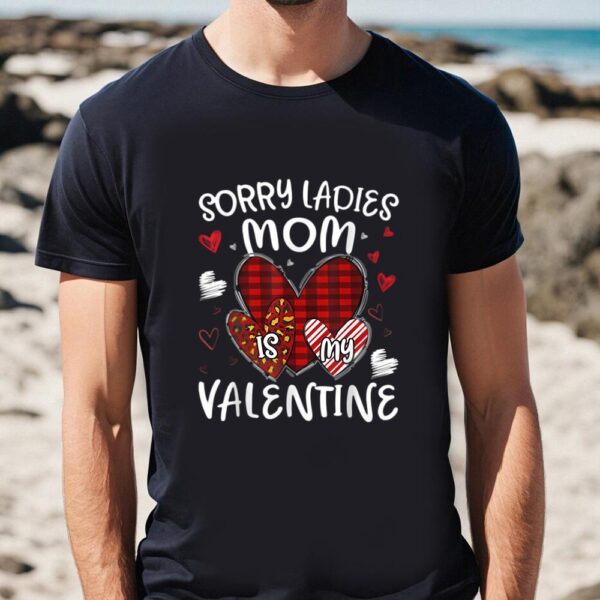 Valentines Womens Shirts, Valentines Day Boys Kids Sorry Ladies Mom Is My Valentine Shirt