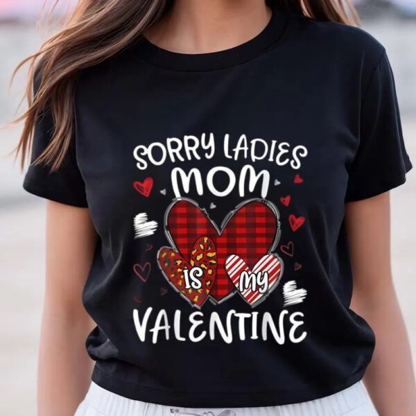 Valentines Womens Shirts, Valentines Day Boys Kids Sorry Ladies Mom Is My Valentine Shirt