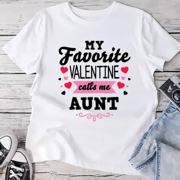 Valentines Womens Shirts, Valentine’s Day My Favorite Valentine Calls Me Aunt Women’s T- Shirt