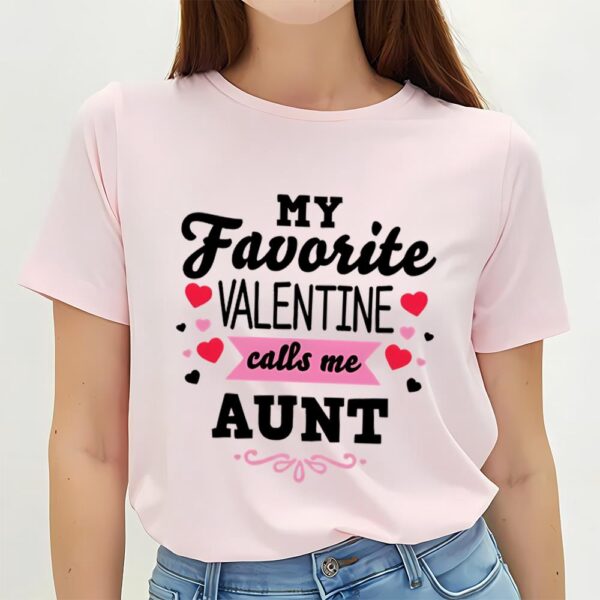 Valentines Womens Shirts, Valentine’s Day My Favorite Valentine Calls Me Aunt Women’s T- Shirt