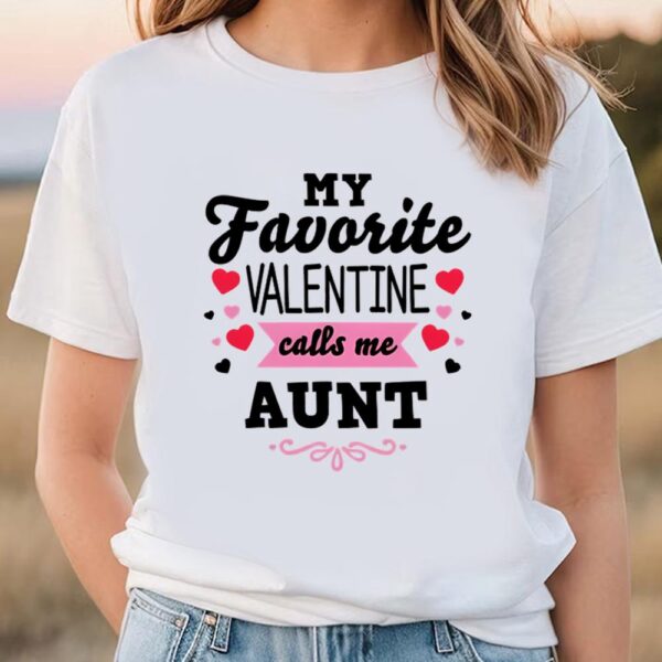 Valentines Womens Shirts, Valentine’s Day My Favorite Valentine Calls Me Aunt Women’s T- Shirt