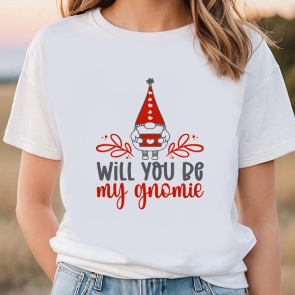 Valentines Womens Shirts, Will You Be My Gnomie Valentine T-shirt