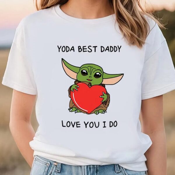 Valentines Womens Shirts, Yoda Best Dad Love You I Do valentine T-shirt