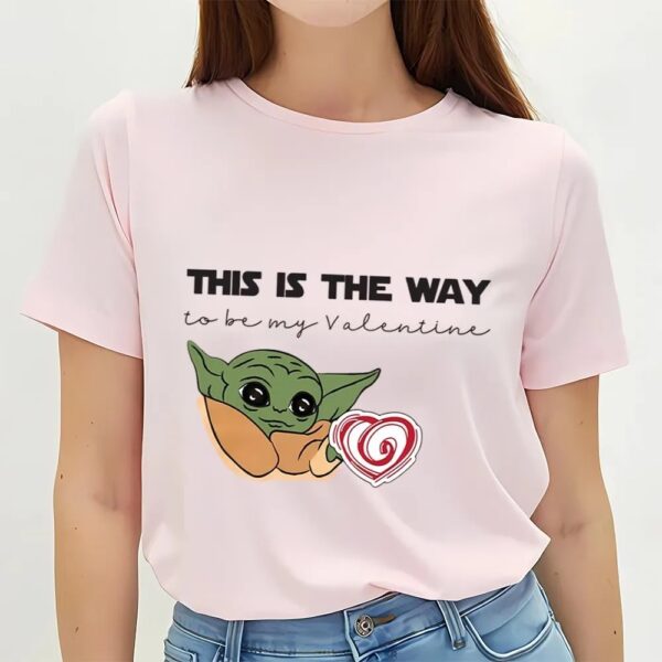 Valentines Womens Shirts, Yods Star WarsThis Is The Way To Be My Valentine’s Day T-Shirt