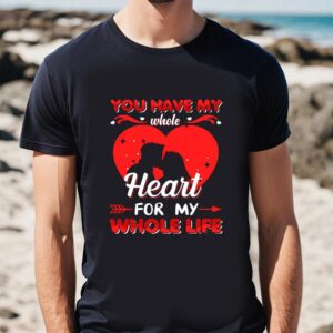 Valentines Womens Shirts You Have My Whole Heart For My Whole Life Valentine T Shirt 1