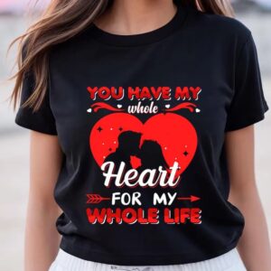 Valentines Womens Shirts You Have My Whole Heart For My Whole Life Valentine T Shirt 3