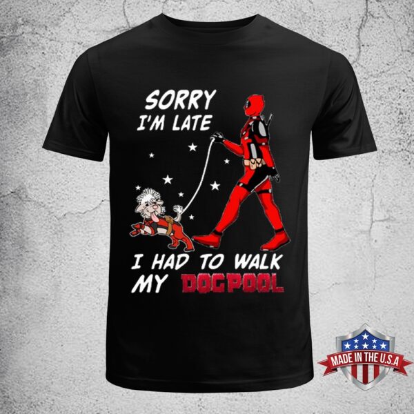 Deadpool Sorry I’m Late I Had To Walk My Dogpool Unisex T-Shirt