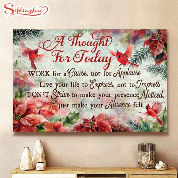 A Thought For Today Work For A Cause Not For Applause Canvas Poster