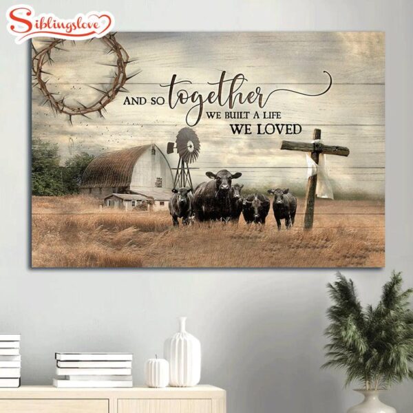 Aberdeen Angus Canvas Wooden Cross Old Barn Painting And So Together We Built A Life We Loved Canvas Poster