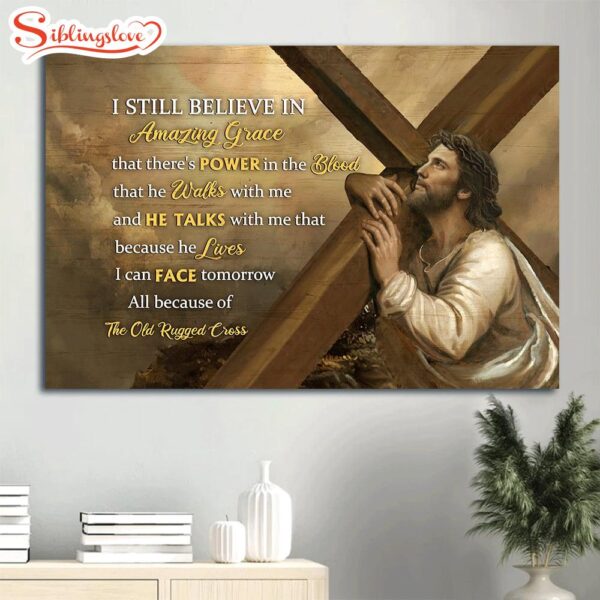 Amazing Cross The Life Of Jesus Jesus Painting I Still Believe In Amazing Grace Canvas Wall Art