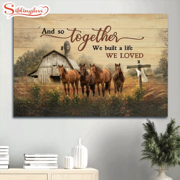 Amazing Horse The Cross Old Barn And So Together We Built A Life We Loved Canvas Wall Art