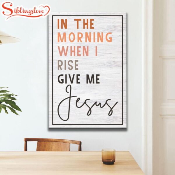 Christian In The Morning When I Rise Give Me Jesus Canvas Art