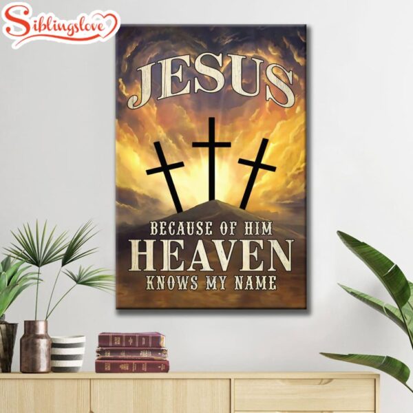 Christian Jesus Because Of Him Heaven Knows My Name Canvas Art