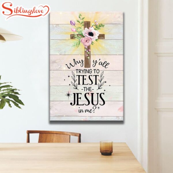 Christian Why Y’all Trying To Test The Jesus In Me Canvas Art