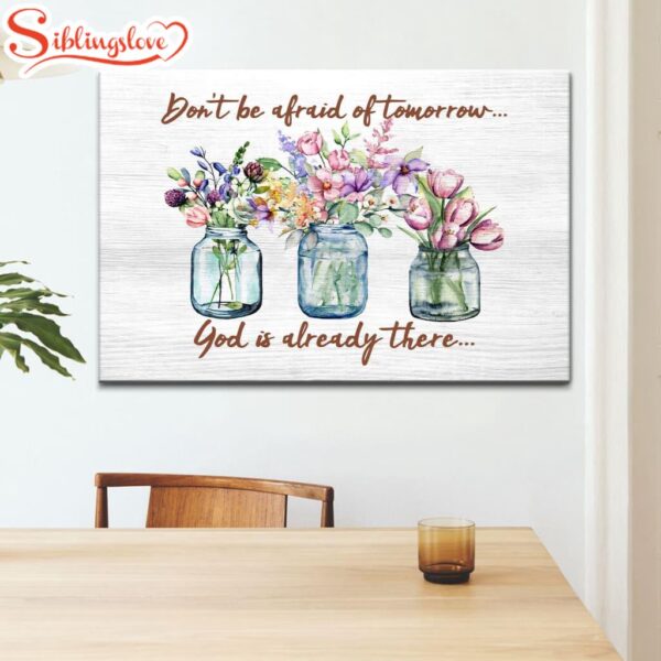 Don’t Be Afraid Of Tomorrow God’s Already There Canvas Wall Art