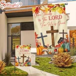 Give Thanks To The Lord For He Is Good, Jesus Garden House Flag Gift For God Lovers