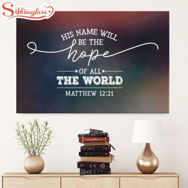 His Name Will Be The Hope Of All The World Matthew 1221 Canvas Wall Art