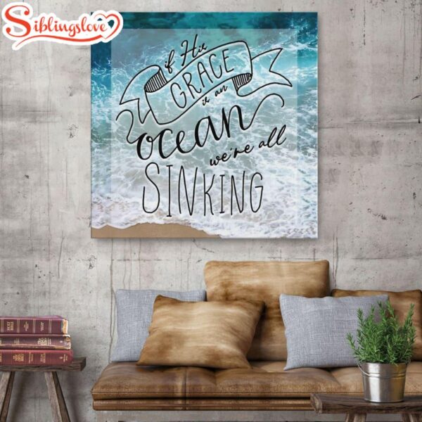 If His Grace Is An Ocean We’re All Sinking Canvas Wall Art