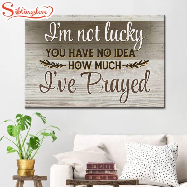 I’m Not Lucky You Have No Idea How Much I’ve Prayed 2 Canvas Wall Art