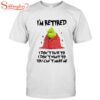 I’m Retired I Don’t Have To You Can’t Make Me Classic T-Shirt, Hodliday Shirt For Men Women