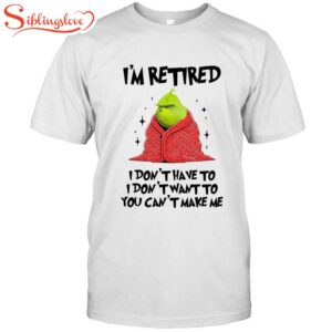 I’m Retired I Don’t Have To You Can’t Make Me Classic T-Shirt, Hodliday Shirt For Men Women