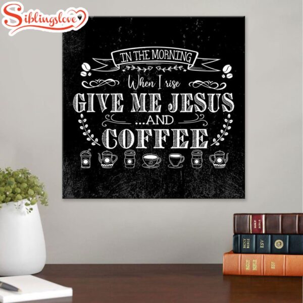 In The Morning When I Rise Give Me Jesus And Coffee Canvas Wall Art