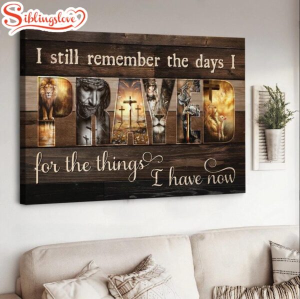 Jesus I Still Remember The Days I Prayed For The Things I Have Now Canvas Wall Art