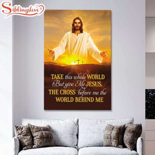 Jesus Photo, Take This Whole World But Give Me Jesus Canvas Wall Art