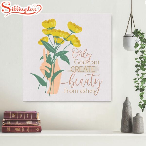 Only God Can Create Beauty From Ashes Canvas Wall Art