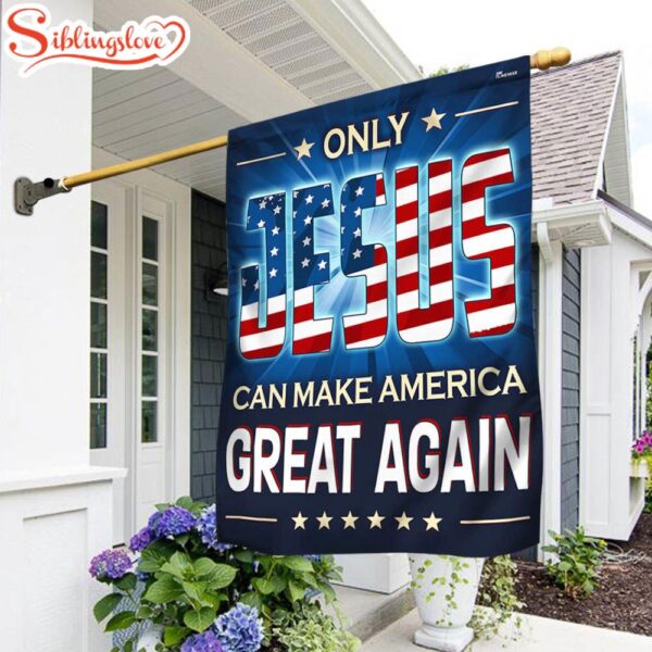 Only Jesus Can Make America Great Again Garden House Flag Gift For God Lovers