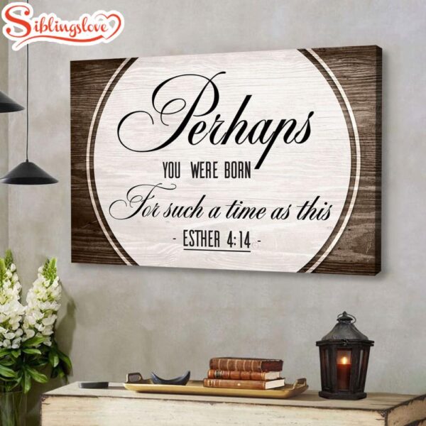 Perhaps You Were Born For Such A Time As This Esther 414 Wall Art Canvas Religious Wall Decor