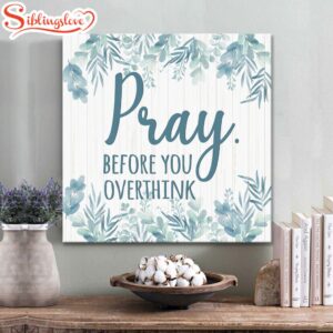 Pray Before You Overthink Canvas…