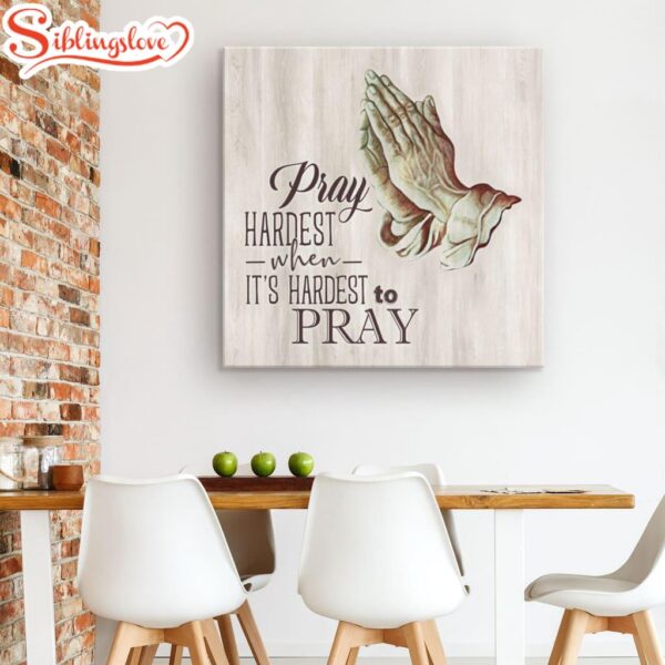 Pray Hardest When It’s Hardest To Pray Canvas Wall Art