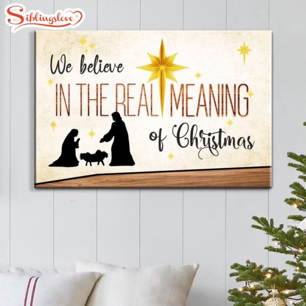 We Believe In The Real Meaning Of Christmas Wall Art Canvas Print Religious Wall Decor