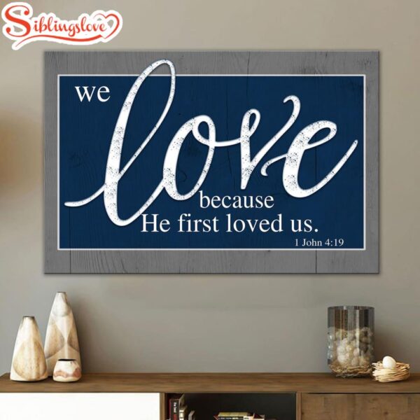 We Love Because He First Loved Us 1 John 419 Canvas Wall Art